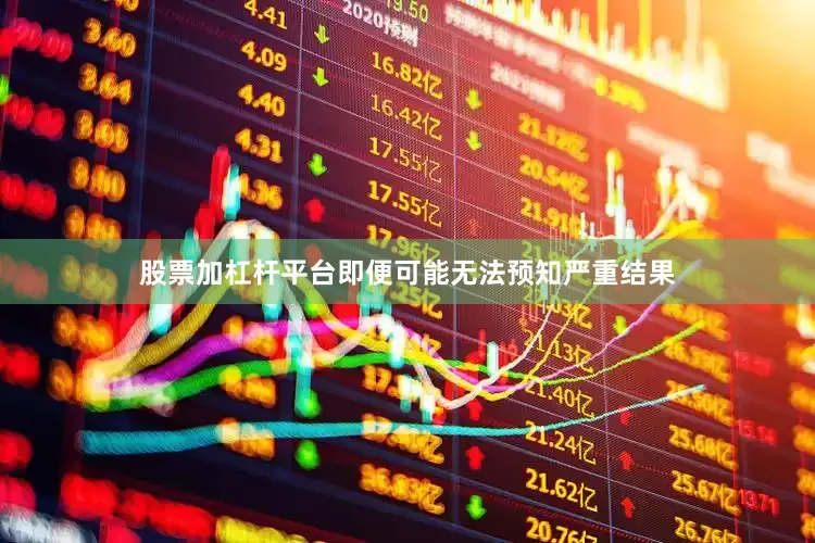 股票加杠杆平台即便可能无法预知严重结果